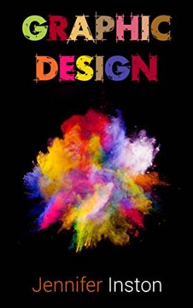 Graphic Design: A Beginners Guide To Mastering The Art Of Graphic Design, Second Edition