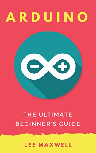 Arduino: The Ultimate Beginner’s Guide